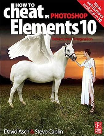 how to cheat in photoshop elements 10 release your imagination PDF