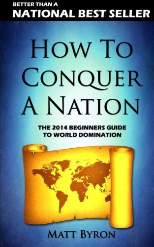 how to conquer a nation the 2013 beginners guide to world domination Reader