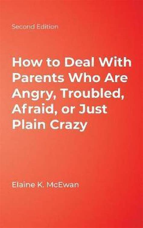 how to deal with parents who are angry troubled afraid or just plain crazy second edition Doc