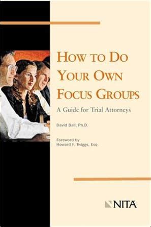 how to do your own focus groups a guide for trial attorneys Epub