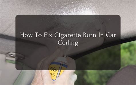 how to fix cigarette burns in car ceiling Reader