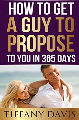 how to get a guy to propose to you in 365 days make him beg to be your boyfriend and commit to you forever love Epub