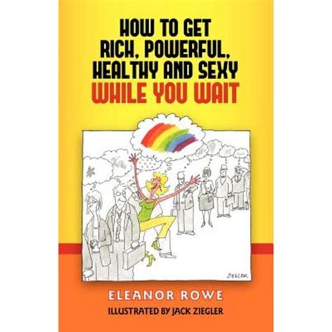 how to get rich powerful healthy and sexy while you wait Reader