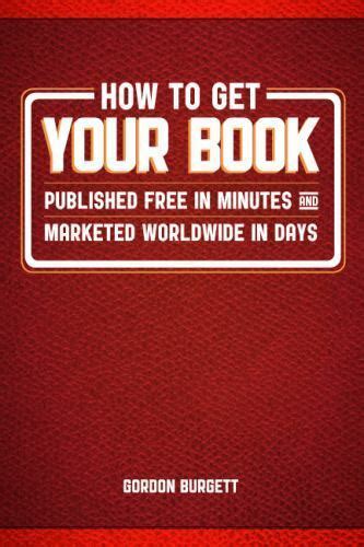 how to get your book published free in minutes and marketed worldwide in days a step by step guide for new or Doc