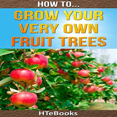 how to grow your very own fruit trees how to ebooks book 39 PDF