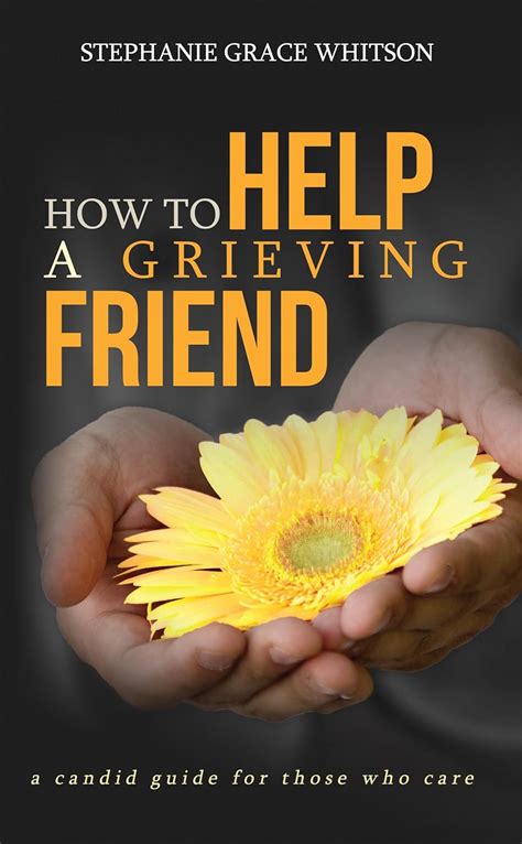 how to help a grieving friend a candid guide for those who care whitson stephanie grace Reader