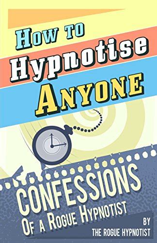 how to hypnotise anyone confessions of a rogue hypnotist Kindle Editon
