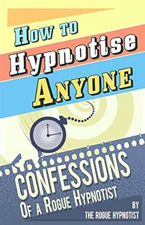 how to hypnotise anyone confessions of a rogue hypnotist Kindle Editon