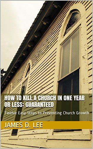 how to kill a church in one year or less guaranteed twelve easy steps to preventing church growth Epub