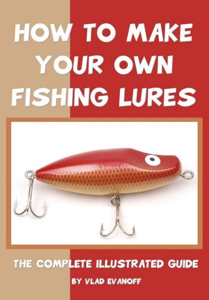 how to make your own fishing lures the complete illustrated guide Reader