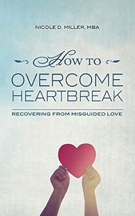 how to overcome heartbreak recovering from misguided love Doc