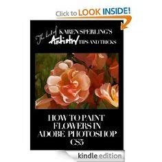 how to paint flowers in adobe photoshop cs5 article the best of karen sperlings artistry tips and tricks PDF