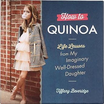 how to quinoa life lessons from my imaginary well dressed daughter Reader