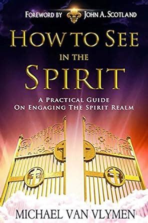 how to see in the spirit a practical guide on engaging the spirit realm PDF