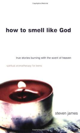 how to smell like god true stories burning with the scent of heaven Kindle Editon