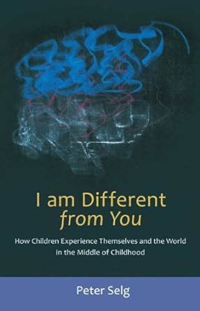 i am different from you how children experience themselves and the world in the middle of childhood Kindle Editon