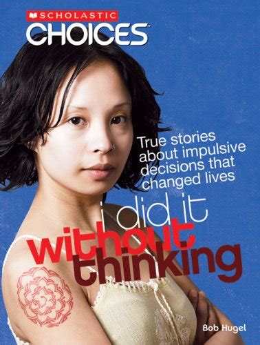 i did it without thinking true stories about impulsive decisions that changed lives scholastic choices PDF