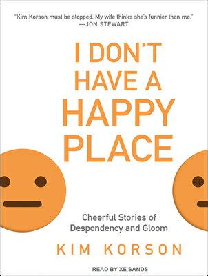 i dont have a happy place cheerful stories of despondency and gloom Doc