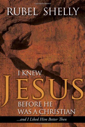 i knew jesus before he was a christian and i liked him better then Reader