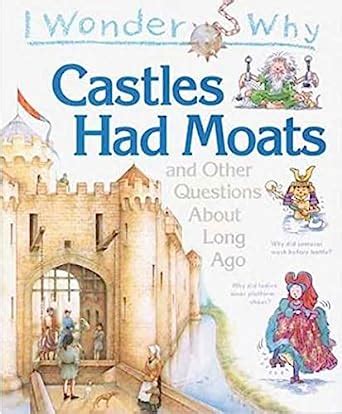 i wonder why castles had moats and other questions about long ago PDF