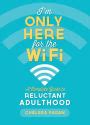 im only here for the wifi a complete guide to reluctant adulthood Reader