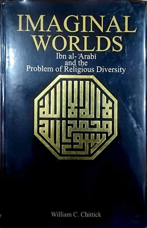 imaginal worlds ibn al arabi and the problem of religious diversity Kindle Editon
