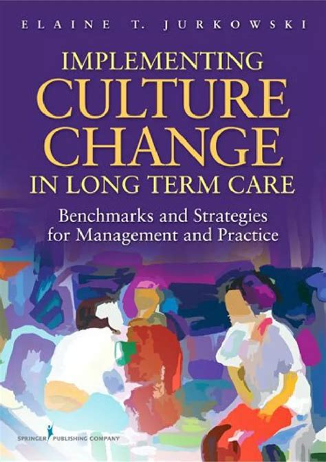 implementing culture change in long term care benchmarks and strategies for management and practice Doc