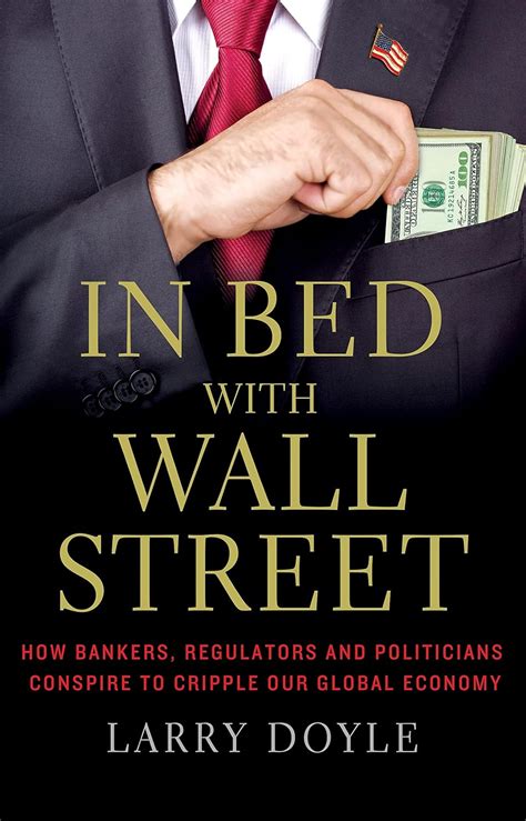 in bed with wall street how bankers regulators and politicians conspire to cripple our global economy Epub