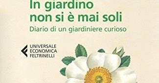 in giardino non si mai soli diario di un giardiniere curioso in giardino non si mai soli diario di un giardiniere curioso Epub