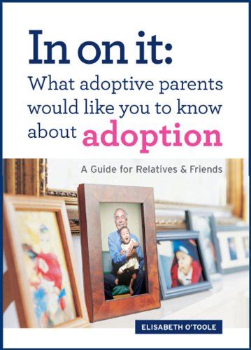 in on it what adoptive parents would like you to know about adoption a guide for relatives and friends moms Epub