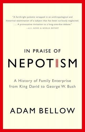 in praise of nepotism a history of family enterprise from king david to george w bush Epub