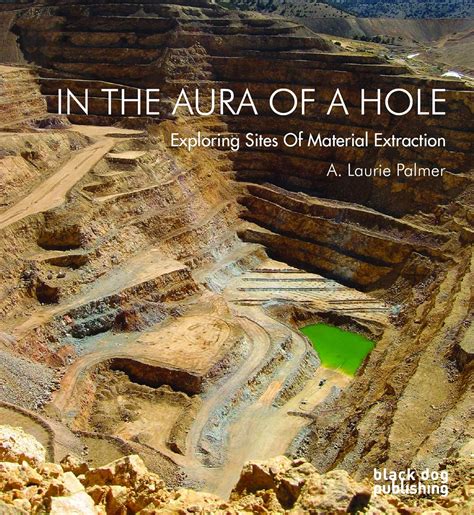 in the aura of a hole exploring sites of material extraction Reader