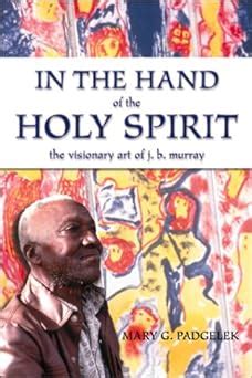 in the hand of the holy spirit the visionary art of j b murray PDF