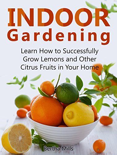 indoor gardening learn how to successfully grow lemons and other citrus fruits in your home Kindle Editon