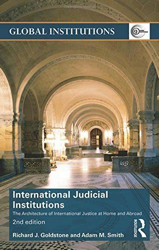 international judicial institutions the architecture of international justice at home and abroad global institutions Reader