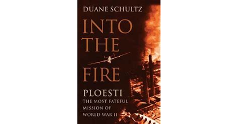 into the fire ploesti the most fateful mission of world war ii Kindle Editon