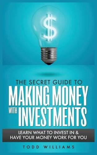 invest the secret guide to making money with investments learn what to invest in and have your money work for Doc