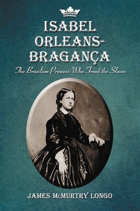 isabel orleans bragança the brazilian princess who freed the slaves Doc