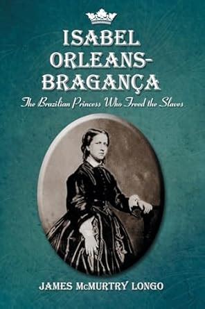 isabel orleans bragança the brazilian princess who freed the slaves Doc