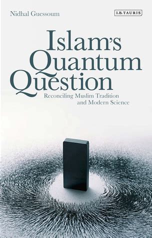 islams quantum question reconciling muslim tradition and modern science Kindle Editon