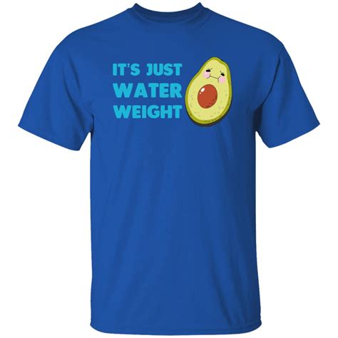 it's just water weight shirt