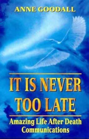 it is never too late amazing life after death communications Reader