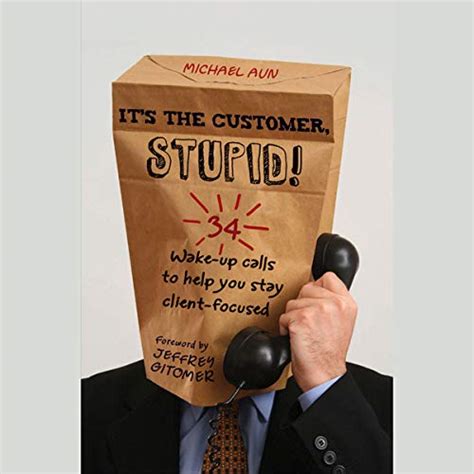 its the customer stupid 34 wake up calls to help you stay client focused Doc