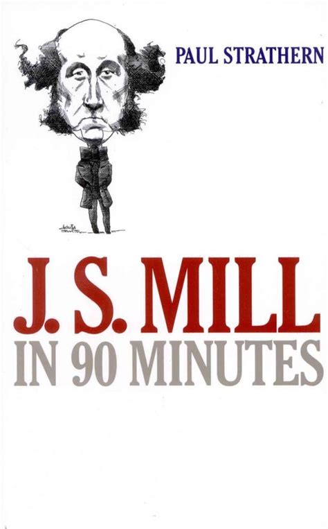 j s mill in 90 minutes philosophers in 90 minutes series Reader