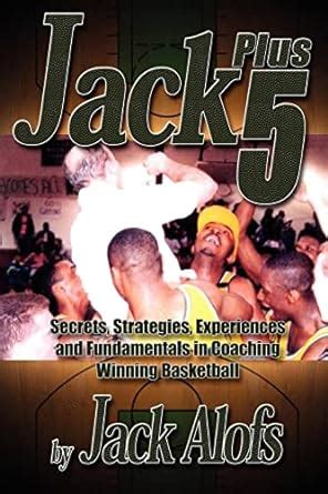 jack plus 5 secrets strategies experiences and fundamentals in coaching winning basketball Doc