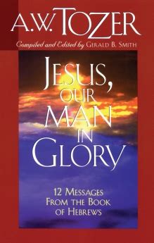 jesus our man in glory 12 messages from the book of hebrews Doc