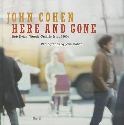 john cohen here and gone bob dylan woody guthrie and the 1960s Epub