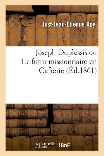 joseph duplessis ou le futur missionaire en cafrerie souvenir dun voyage dans la colonie du cap de bonneesprance dans le pays des hottentots des boschesmans et des cafres Doc