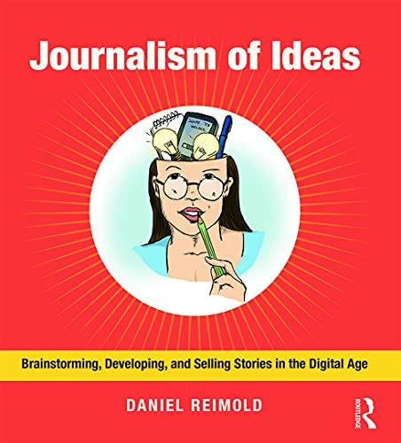 journalism of ideas brainstorming developing and selling stories in the digital age Reader