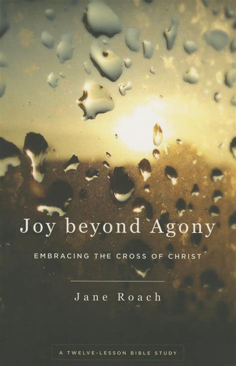 joy beyond agony embracing the cross of christ a twelve week study Doc
